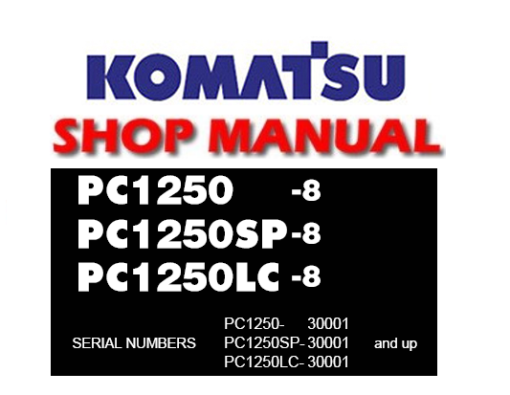 Komatsu PC1250-8, PC1250SP-8, PC1250LC-8 Hydraulic Excavator Service Repair Manual (S/N: 30001 and up)