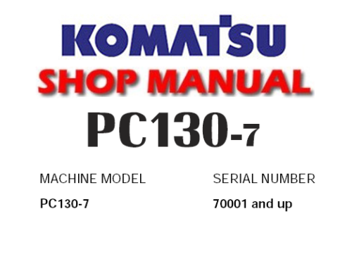 Komatsu PC130-7 Hydraulic Excavator Service Repair Manual ( S/N: 70001 and up )
