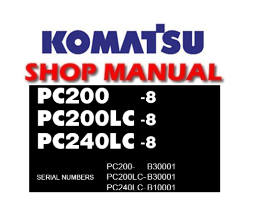 Komatsu PC200-8 , PC200LC-8, PC240LC-8 Excavator Service Repair Manual (S/N: B30001, B10001)