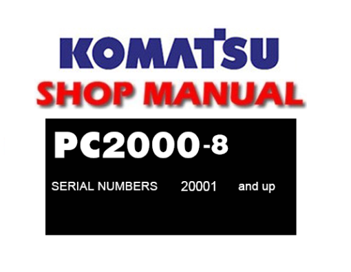 Komatsu PC2000-8 Hydraulic Excavator Service Repair Manual (SN: 20001 and up)