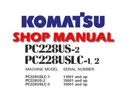 Komatsu PC228US-2, PC228USLC-1, PC228USLC-2 Excavator Service Repair Manual (S/N:11001 and up , 15001 and up)