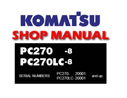 Komatsu PC270-8 , PC270LC-8 Hydraulic Excavator Service Repair Manual (S/N: 20001 and up)