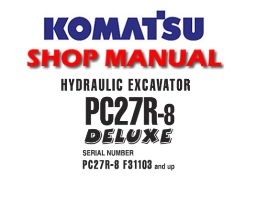 Komatsu PC27R-8 (DELUXE) Hydraulic Excavator Service Repair Manual (SN: F31103 and up)