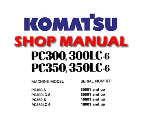 Komatsu PC300-6, PC300LC-6, PC350-6, PC350LC-6 Hydraulic Excavator Service Repair Manual ( 30001 and up ,10001 and up)