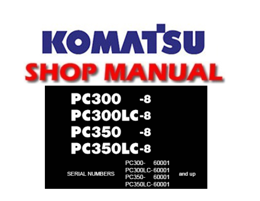 Komatsu PC300-8, PC300LC-8, PC350-8, PC350LC-8 Hydraulic Excavator Service Repair Manual (S/N: 60001 and up)