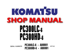Komatsu PC300HD-6 , PC300LC-6 Hydraulic Excavator Service Repair Manual (S/N: A80001 and up)