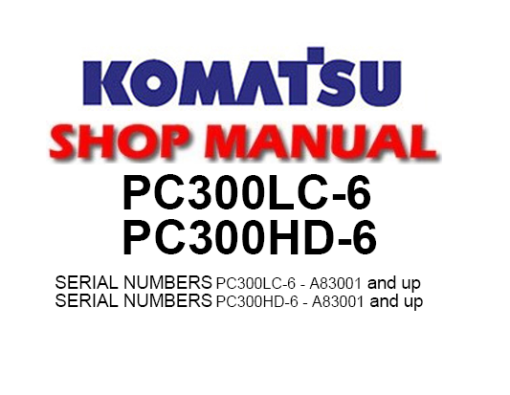 Komatsu PC300HD-6, PC300LC-6 Hydraulic Excavator Service Repair Manual (S/N: A83001 and up)