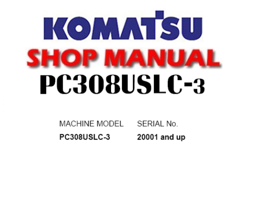 Komatsu PC308USLC-3E0 Hydraulic Excavator Service Repair Manual (S/N: 30001 and up)