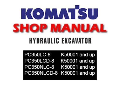 Komatsu PC350LC-8, PC350LCD-8, PC350NLC-8, PC350NLCD-8 Hydraulic Excavator Service Manual (SN: K50001 and up)