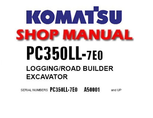 Komatsu PC350LL-7E0 Logging/Load Builder Excavator Service Repair Manual (S/N: A50001 and up)