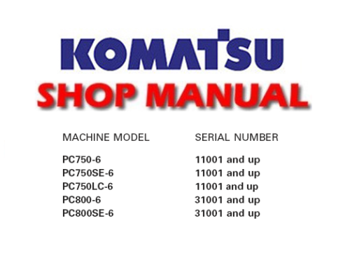 Komatsu PC750-6, PC750SE-6, PC750LC-6, PC800-6, PC800SE-6 Hydraulic Excavator Service Repair Manual (SN: 11001 and up, 31001 and up)