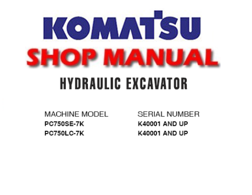 Komatsu PC750SE-7K , PC750LC-7K Hydraulic Excavator Service Repair Manual (SN: K40001 and up)