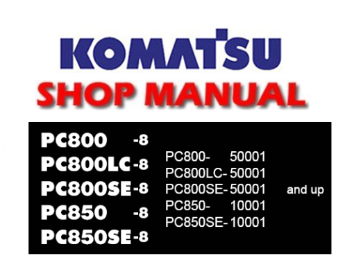 Komatsu PC800-8, PC800LC-8, PC800SE-8, PC850-8, PC850SE-8 Hydraulic Excavator Service Repair Manual (S/N: 50001 and up , 10001 and up)