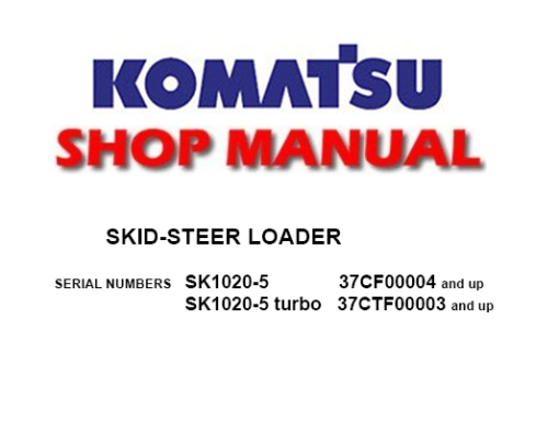 Komatsu SK1020-5, SK1020-5 turbo Skid Steer Loader Service Repair Manual (SN: 37CF00004 and up, 37CTF00003 and up)