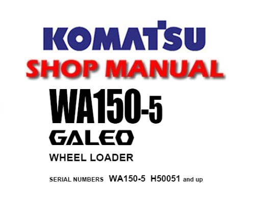 Komatsu WA150-5 GALEO Wheel Loader Service Repair Manual (S/N: H50051 and up)