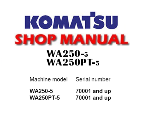 Komatsu WA250-5 , WA250PT-5 Wheel Loader Service Repair Manual (S/N: 70001 and up)