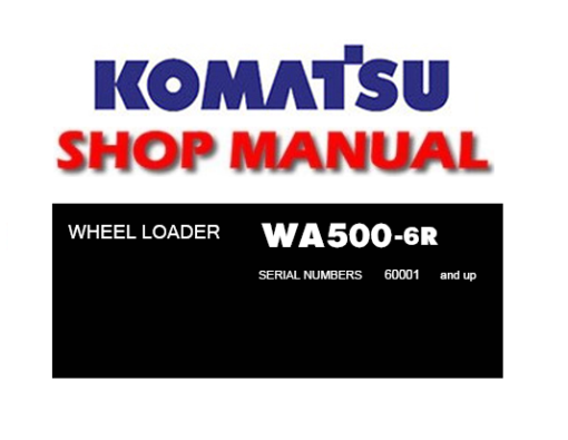 Komatsu WA500-6R Wheel Loader Service Repair Manual (S/N: 60001 and up)
